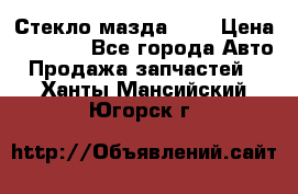 Стекло мазда 626 › Цена ­ 1 000 - Все города Авто » Продажа запчастей   . Ханты-Мансийский,Югорск г.